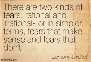 There are two kinds of fears - rational and irrational- or in simpler ...