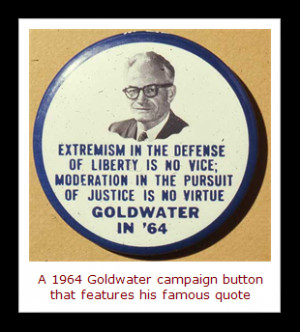 1964 , American Senator Barry Goldwater uttered his most famous quote ...