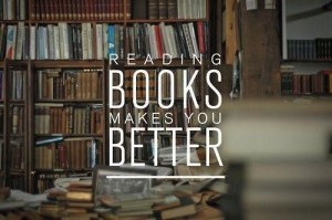 Reading Books Makes You Better ~ Inspirational Quote