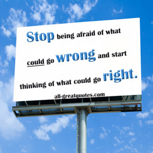 Stop being afraid of what could go wrong and start thinking of what ...