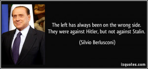 ... They were against Hitler, but not against Stalin. - Silvio Berlusconi