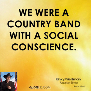 We were a country band with a social conscience.