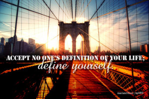 ... no one’s definition of your life; define yourself.- Harvey Fierstein