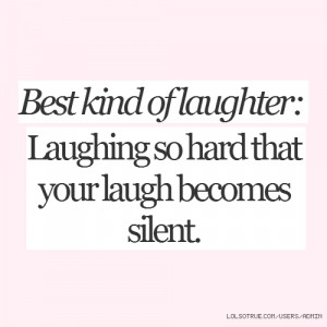 Best kind of laughter: Laughing so hard that your laugh becomes silent ...
