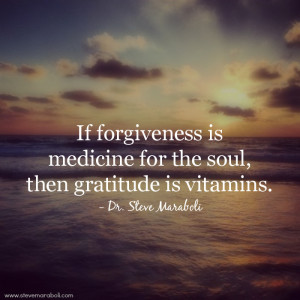 If forgiveness is medicine for the soul, then gratitude is vitamins.