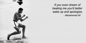 ... You’d Better Wake Up And Apologize. - Muhammad Ali ~ Boxing Quotes