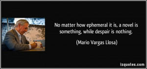 No matter how ephemeral it is, a novel is something, while despair is ...