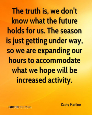 The truth is, we don't know what the future holds for us. The season ...