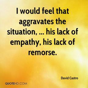 ... the situation, ... his lack of empathy, his lack of remorse