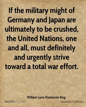 William Lyon Mackenzie King - If the military might of Germany and ...
