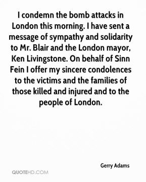 Gerry Adams - I condemn the bomb attacks in London this morning. I ...