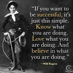 Will Rogers. Know your purpose; operate in your gifting. More