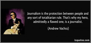 ... why my hero, admittedly a flawed one, is a journalist. - Andrew Vachss