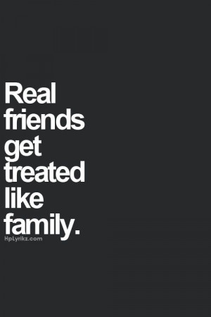 Real friends get treated like family