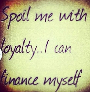 Spoil me with loyalty