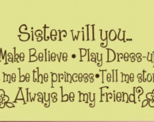 Little Sister And Big Sister Quotes Sister will you make believe