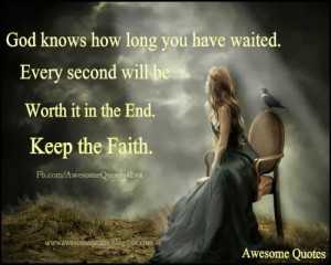 ... Every Second Will Be Worth It In The End Keep The Faith - Faith Quote