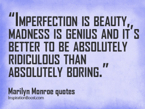 absolutely ridiculous than absolutely boring.” Marilyn Monroe quotes