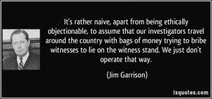 ... witnesses to lie on the witness stand. We just don't operate that way