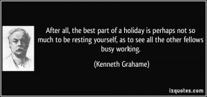 ... , as to see all the other fellows busy working. - Kenneth Grahame