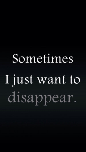 Sometimes I just want to Disappear