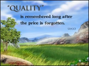 Quality Is Remembered Long After The Price Is Forgotten