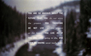 ... So Anxious About The Future that you don’t enjoy ~ Break Up Quote