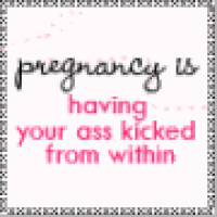 pregnancy quotes or sayings photo: Pregnancy is... asskicked.gif