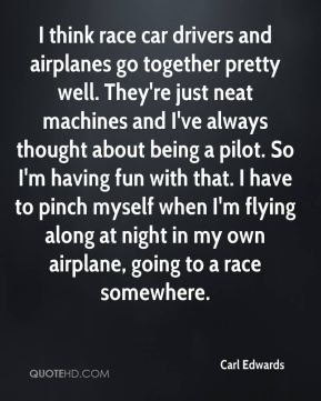 Carl Edwards - I think race car drivers and airplanes go together ...