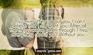 miss everything about you...I can't believe that I still want you ...