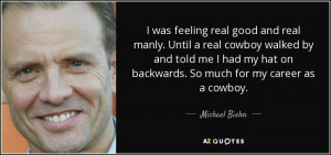 ... hat on backwards. So much for my career as a cowboy. - Michael Biehn