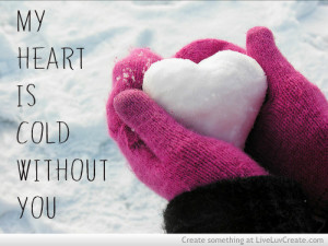 cold, cute, heart, love, my heart is cold without you, pretty, quote ...