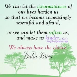 ... can let the circumstances of our lives harden us (Dalai Lama Quotes