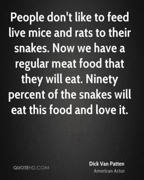 Patten - People don't like to feed live mice and rats to their snakes ...