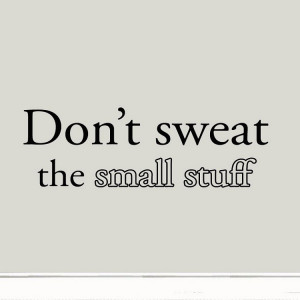 Quotes > Don't Sweat the Small Stuff Quote Wall Decal Inspirational ...
