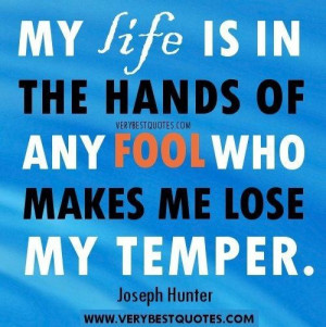 ... Is In The Hands Of Any Fool Who Makes Me Lose My Temper - Anger Quote