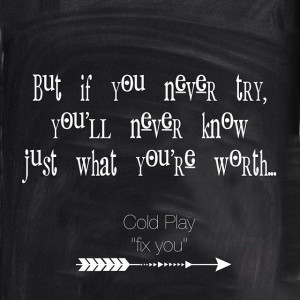 But if you never try, you’ll neverknow Just what you’re worth… # ...