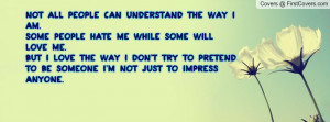 ... the way i am some people hate me while some will love me but i
