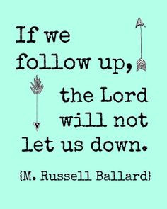 If we follow up, the Lord will not let us down. ~ M. Russell Ballard ...