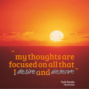 Quotes Picture: my thoughts are focused on all that i desire and ...