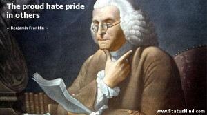 ... proud hate pride in others - Benjamin Franklin Quotes - StatusMind.com