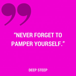 Pamper Yourself - Deep Steep #Quote #BeautyQuote