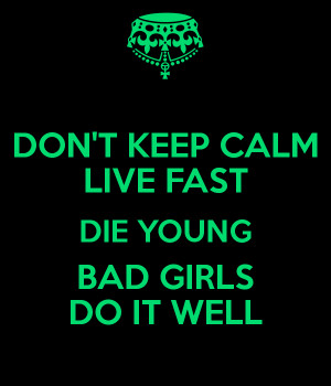 Live Fast Die Young Bad Girls Do It Well