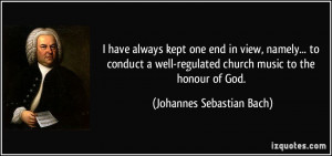 ... regulated church music to the honour of God. - Johannes Sebastian Bach