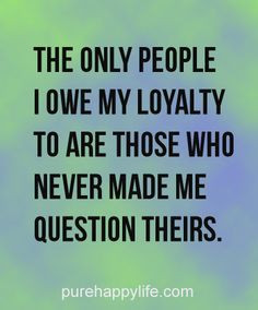 quotes more on purehappylife.com- The only people i owe my loyalty to ...