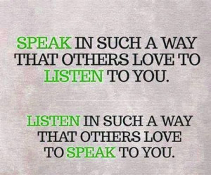 Be a great listener . . . be a deliberate & thoughtful communicator