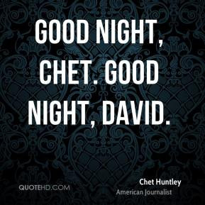 Chet Huntley - Good night, Chet. Good night, David.