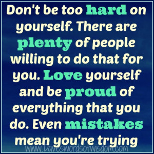 Don't be too hard on yourself.