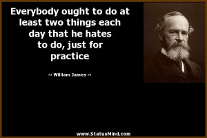 ... hates to do, just for practice - William James Quotes - StatusMind.com