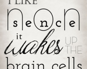 ... Print, Word Art, Quote: I like nonsense, it wakes up the brain cells